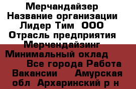 Мерчандайзер › Название организации ­ Лидер Тим, ООО › Отрасль предприятия ­ Мерчендайзинг › Минимальный оклад ­ 14 000 - Все города Работа » Вакансии   . Амурская обл.,Архаринский р-н